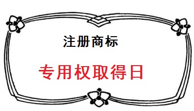 注冊(cè)商標(biāo)專(zhuān)用權(quán)取得日
